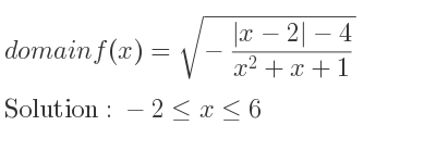 The domain of f(x)=sqrt(-(|x-2|-4)/(x^2+x+1)) is -2<= x<= 6